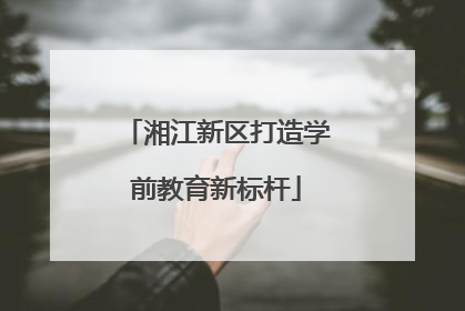 湘江新区打造学前教育新标杆