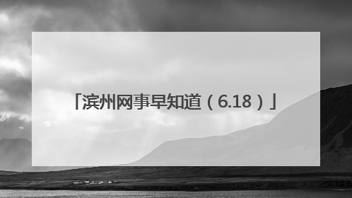 滨州网事早知道（6.18）
