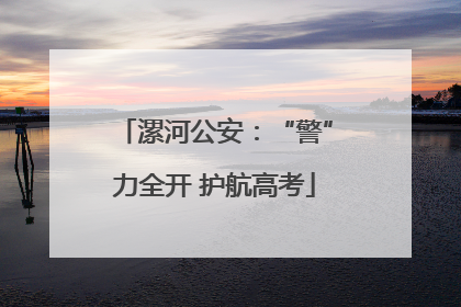 漯河公安：“警”力全开 护航高考