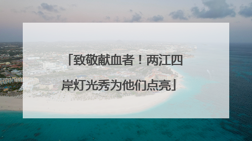 致敬献血者！两江四岸灯光秀为他们点亮