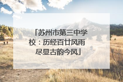 苏州市第三中学校：历经百廿风雨 尽显古韵今风
