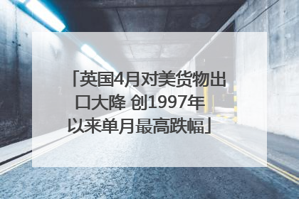 英国4月对美货物出口大降 创1997年以来单月最高跌幅