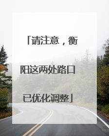请注意，衡阳这两处路口已优化调整