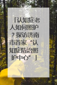 认知症老人如何照护？探访济南市首家“认知症防治照护中心”