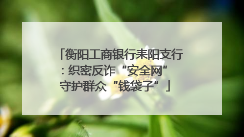 衡阳工商银行耒阳支行：织密反诈“安全网” 守护群众“钱袋子”