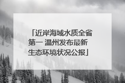 近岸海域水质全省第一 温州发布最新生态环境状况公报