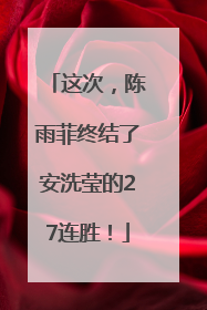 这次，陈雨菲终结了安洗莹的27连胜！