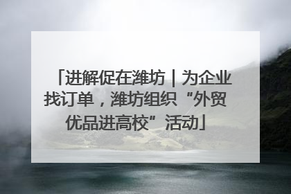 进解促在潍坊｜为企业找订单，潍坊组织“外贸优品进高校”活动