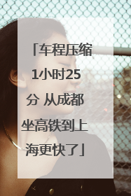 车程压缩1小时25分 从成都坐高铁到上海更快了