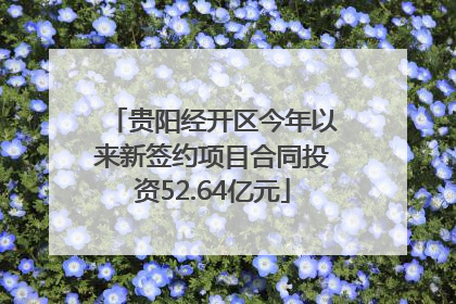 贵阳经开区今年以来新签约项目合同投资52.64亿元
