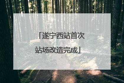 遂宁西站首次站场改造完成