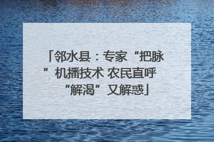邻水县：专家“把脉”机播技术 农民直呼“解渴”又解惑