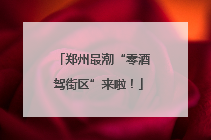 郑州最潮“零酒驾街区”来啦！