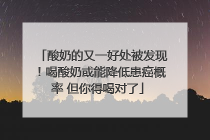 酸奶的又一好处被发现！喝酸奶或能降低患癌概率 但你得喝对了