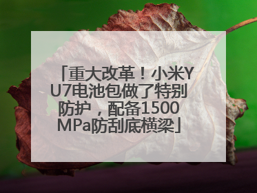 重大改革！小米YU7电池包做了特别防护，配备1500MPa防刮底横梁