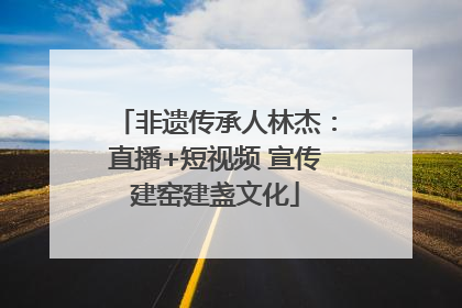 非遗传承人林杰：直播+短视频 宣传建窑建盏文化