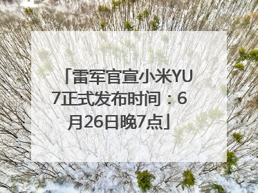 雷军官宣小米YU7正式发布时间：6月26日晚7点
