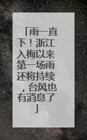 雨一直下！浙江入梅以来第一场雨还将持续，台风也有消息了