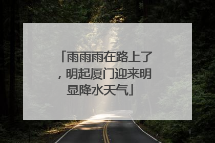 雨雨雨在路上了，明起厦门迎来明显降水天气