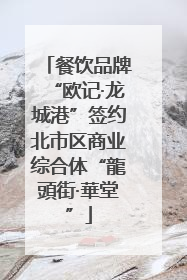 餐饮品牌“欧记·龙城港”签约北市区商业综合体“龍頭街·華堂”