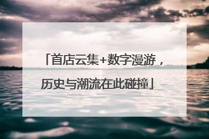 首店云集+数字漫游，历史与潮流在此碰撞