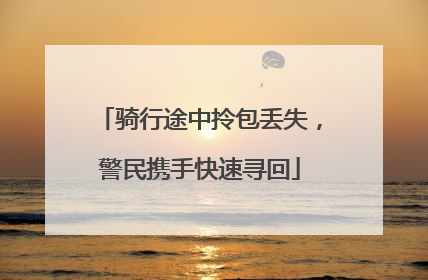 骑行途中拎包丢失，警民携手快速寻回