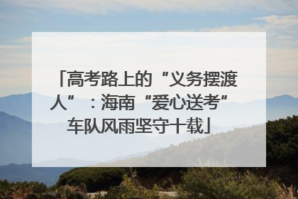 高考路上的“义务摆渡人”：海南“爱心送考”车队风雨坚守十载