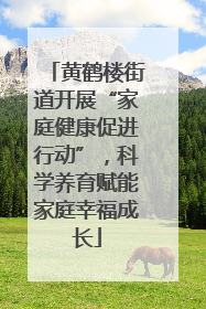 黄鹤楼街道开展“家庭健康促进行动”，科学养育赋能家庭幸福成长