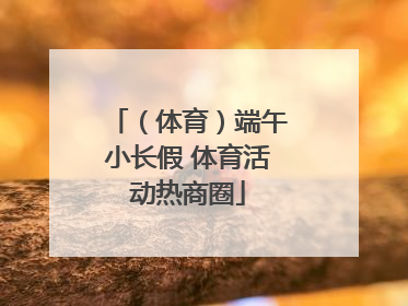 （体育）端午小长假 体育活动热商圈
