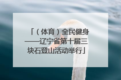 （体育）全民健身——辽宁省第十届三块石登山活动举行