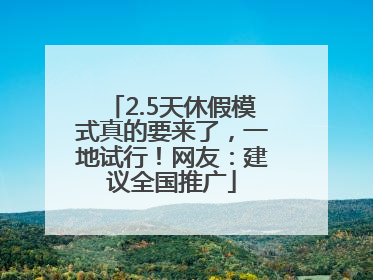 2.5天休假模式真的要来了，一地试行！网友：建议全国推广
