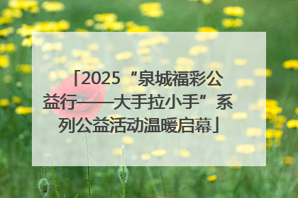 2025“泉城福彩公益行——大手拉小手”系列公益活动温暖启幕