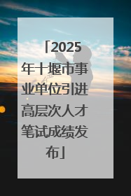 2025年十堰市事业单位引进高层次人才笔试成绩发布