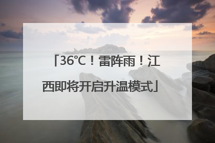 36℃！雷阵雨！江西即将开启升温模式