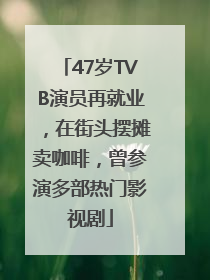 47岁TVB演员再就业，在街头摆摊卖咖啡，曾参演多部热门影视剧