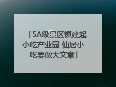 5A级景区镇建起小吃产业园 仙居小吃要做大文章