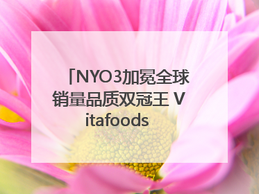 NYO3加冕全球销量品质双冠王 Vitafoods Europe新品首发引爆行业巨变