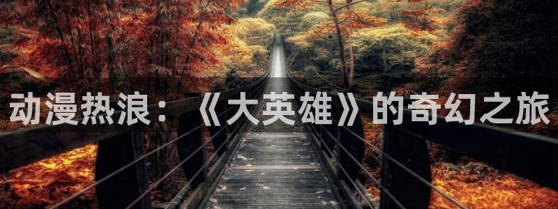 动漫里番下载：动漫热浪：《大英雄》的奇幻之旅
