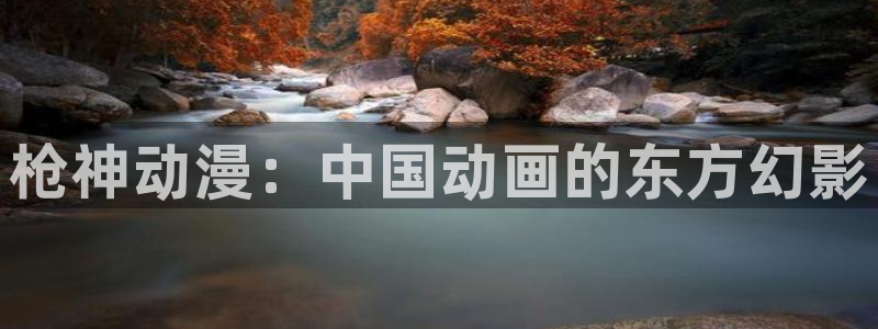 全彩里番漫画：枪神动漫：中国动画的东方幻影