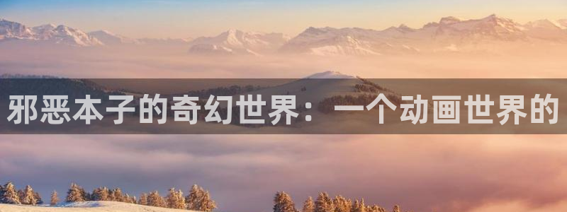 里番动漫免费在线观看：邪恶本子的奇幻世界：一个动画世界的