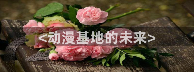 推荐的里番动漫：<动漫基地的未来>