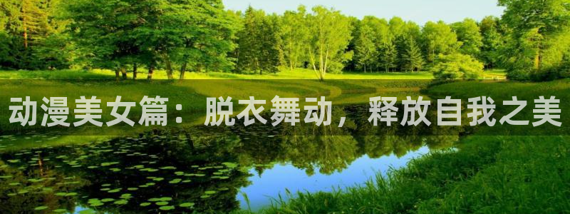 娜美里番漫画：动漫美女篇：脱衣舞动，释放自我之美