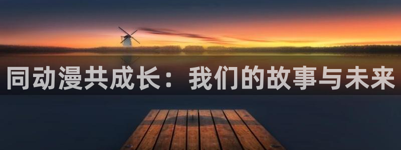 里番韩国漫画：同动漫共成长：我们的故事与未来