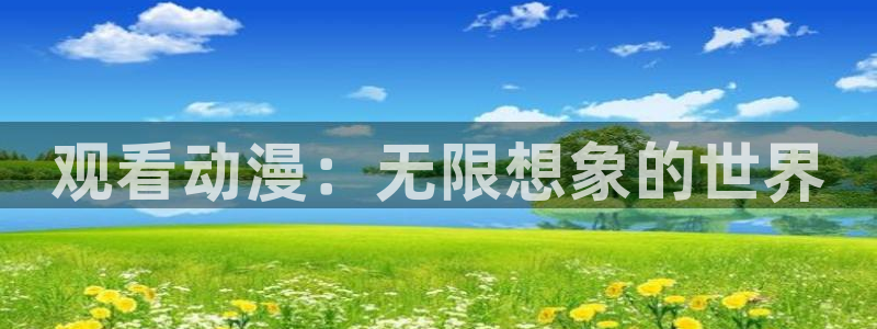 动漫里番在线：观看动漫：无限想象的世界