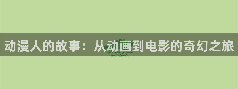 里番免费动漫：动漫人的故事：从动画到电影的奇幻之旅